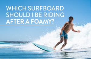 Which surfboard should I be riding after the foamy?